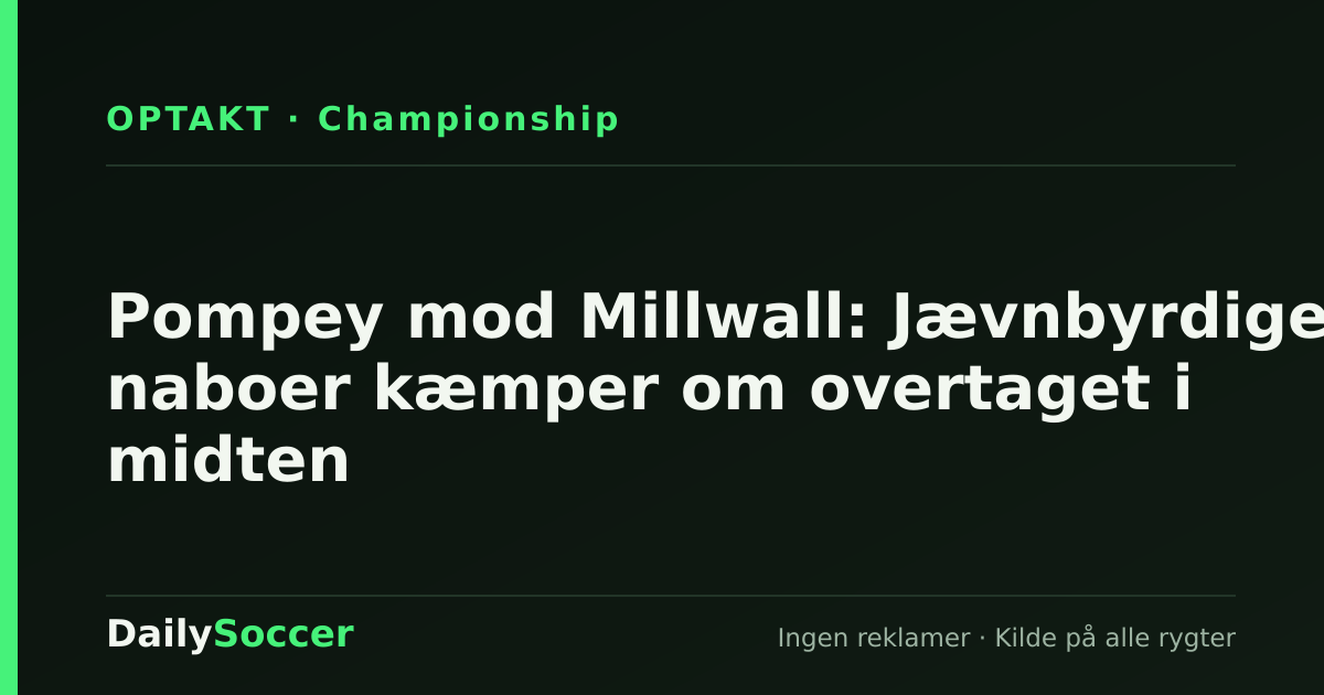 Pompey mod Millwall: Jævnbyrdige naboer kæmper om overtaget i midten — DailySoccer