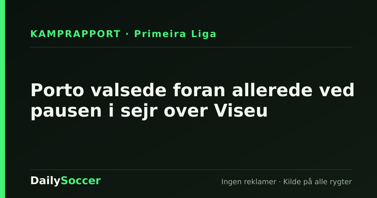 Porto valsede foran allerede ved pausen i sejr over Viseu — DailySoccer