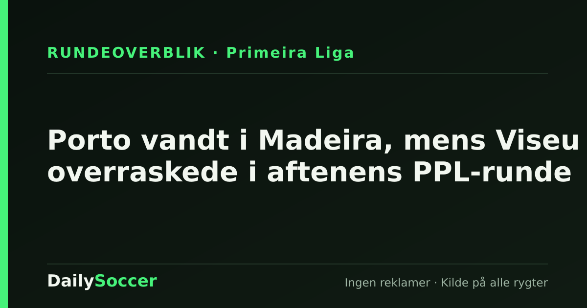 Porto vandt i Madeira, mens Viseu overraskede i aftenens PPL-runde — DailySoccer