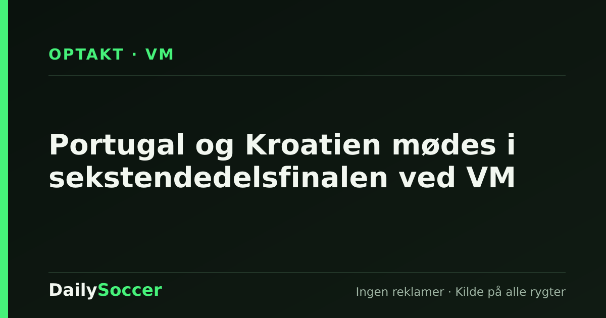 Portugal og Kroatien mødes i sekstendedelsfinalen ved VM — DailySoccer