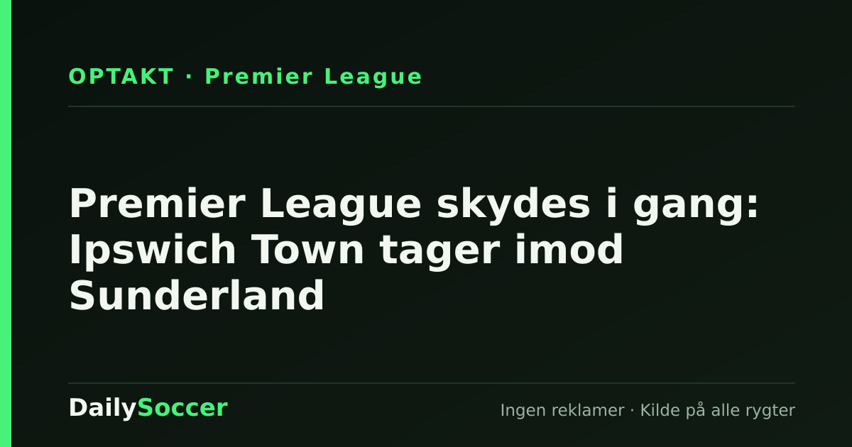 Premier League skydes i gang: Ipswich Town tager imod Sunderland — DailySoccer