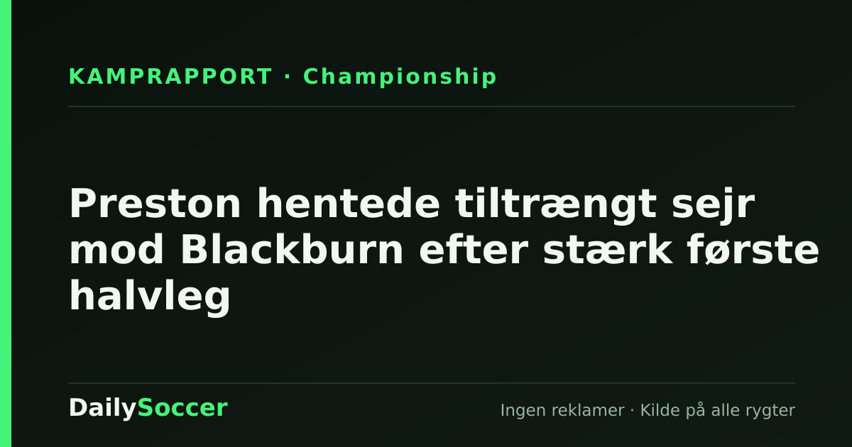 Preston hentede tiltrængt sejr mod Blackburn efter stærk første halvleg — DailySoccer