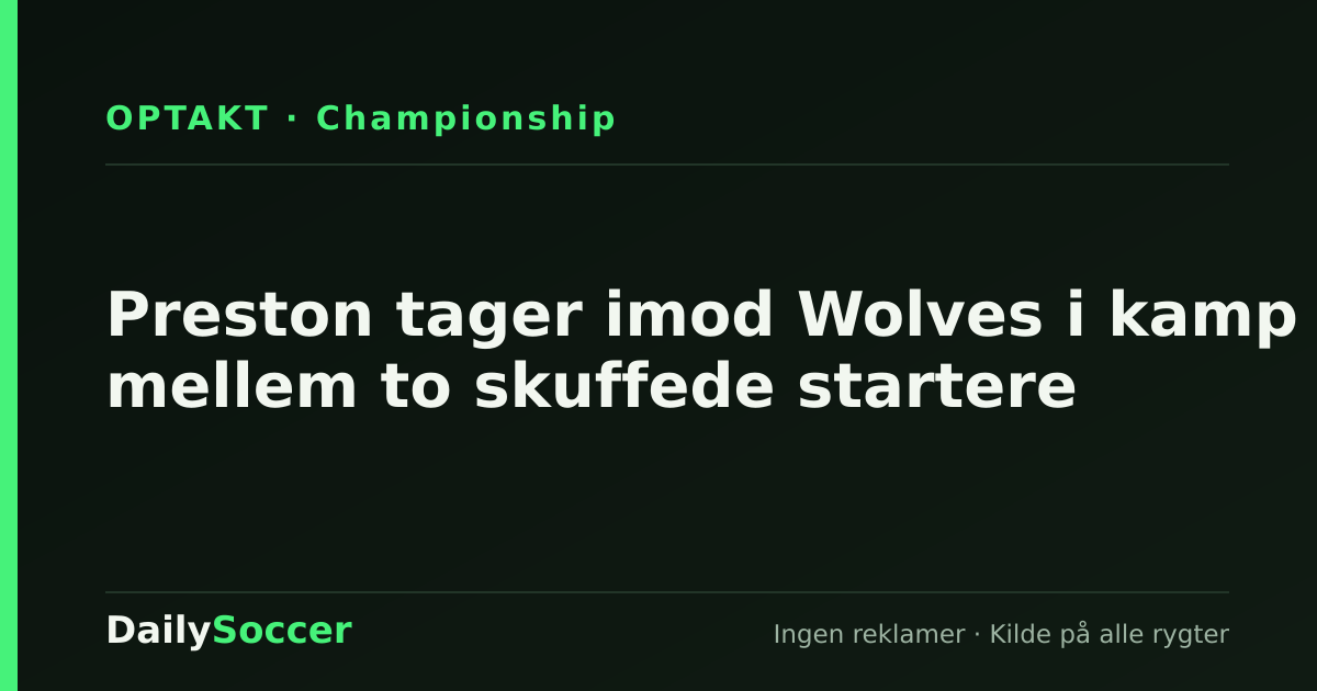 Preston tager imod Wolves i kamp mellem to skuffede startere — DailySoccer