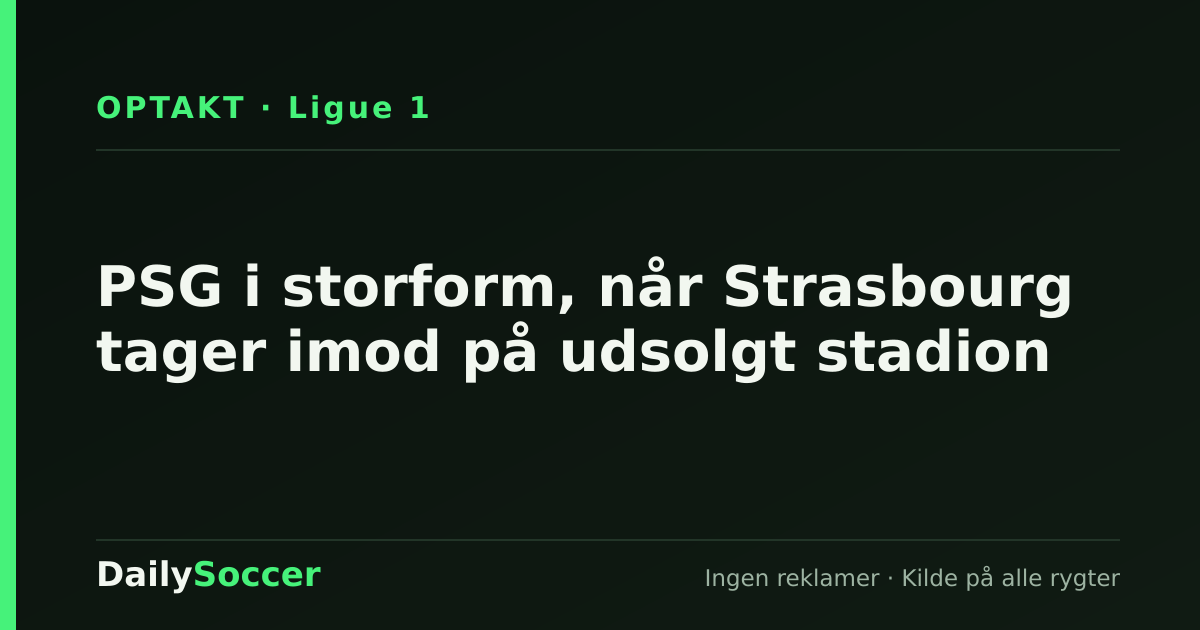 PSG i storform, når Strasbourg tager imod på udsolgt stadion — DailySoccer