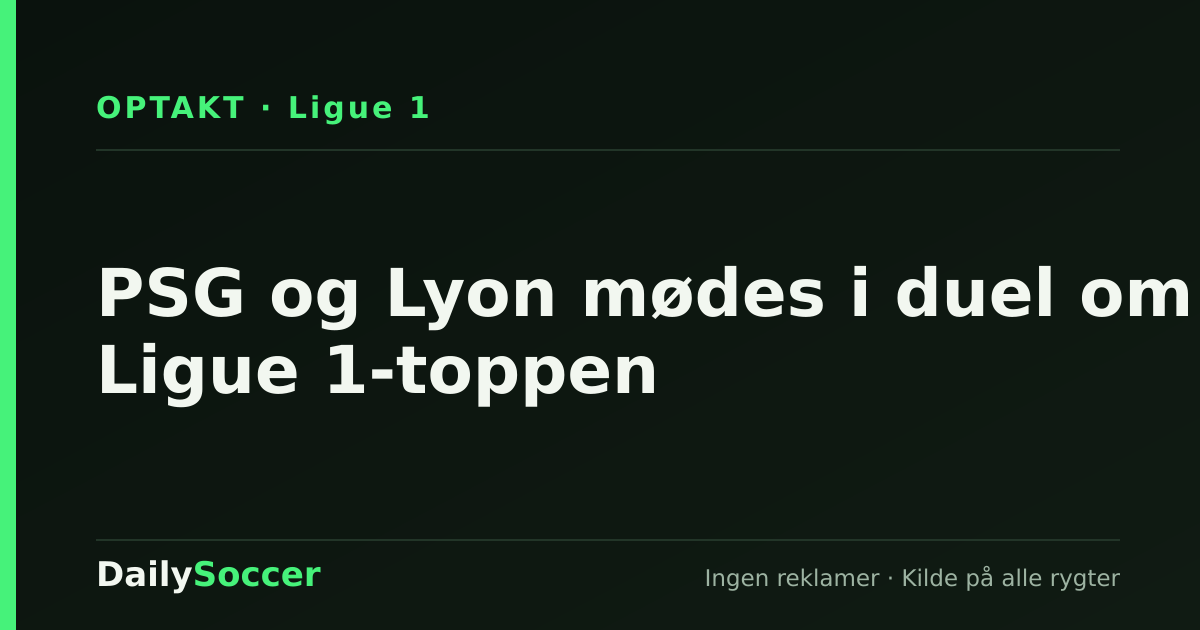 PSG og Lyon mødes i duel om Ligue 1-toppen — DailySoccer