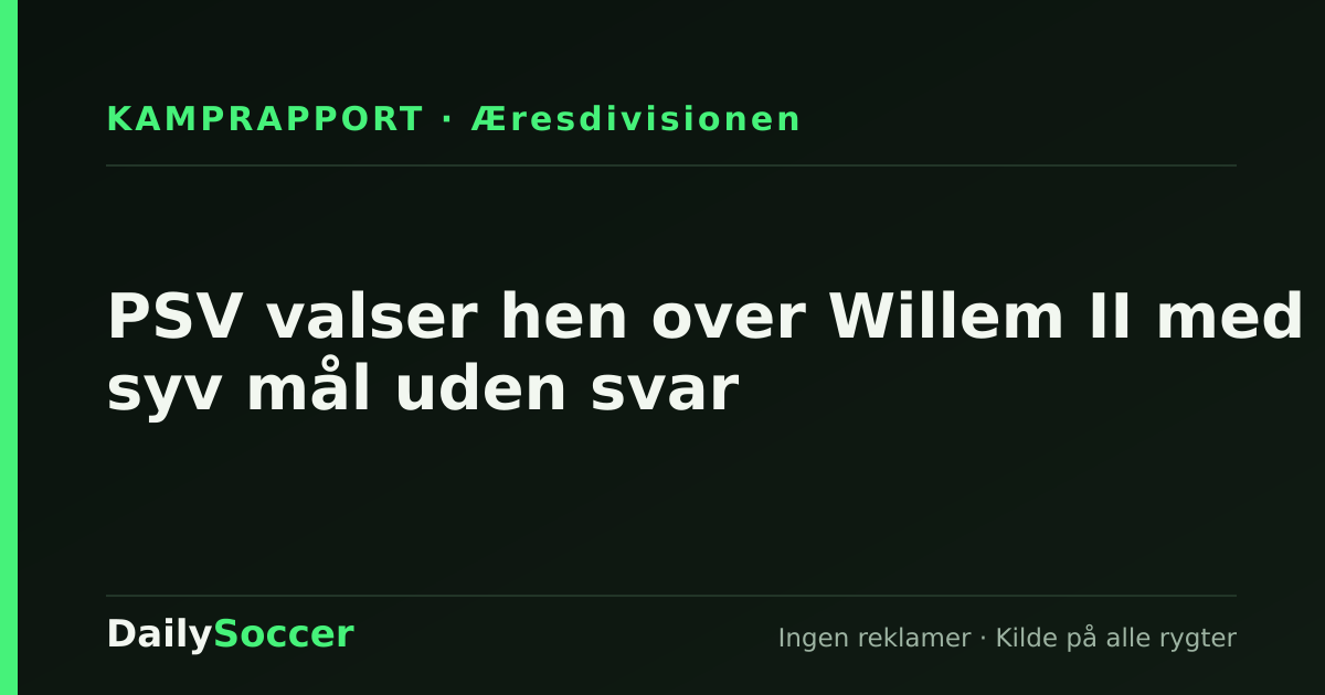 PSV valser hen over Willem II med syv mål uden svar — DailySoccer