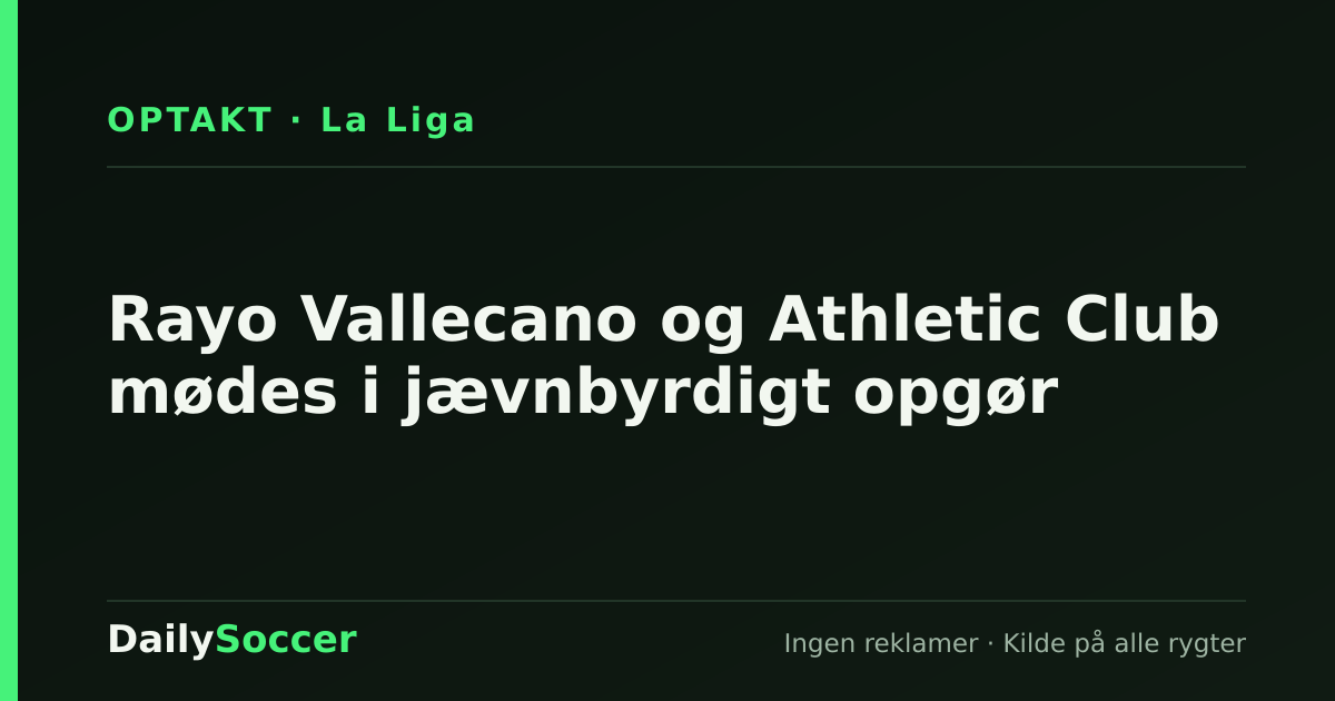 Rayo Vallecano og Athletic Club mødes i jævnbyrdigt opgør — DailySoccer