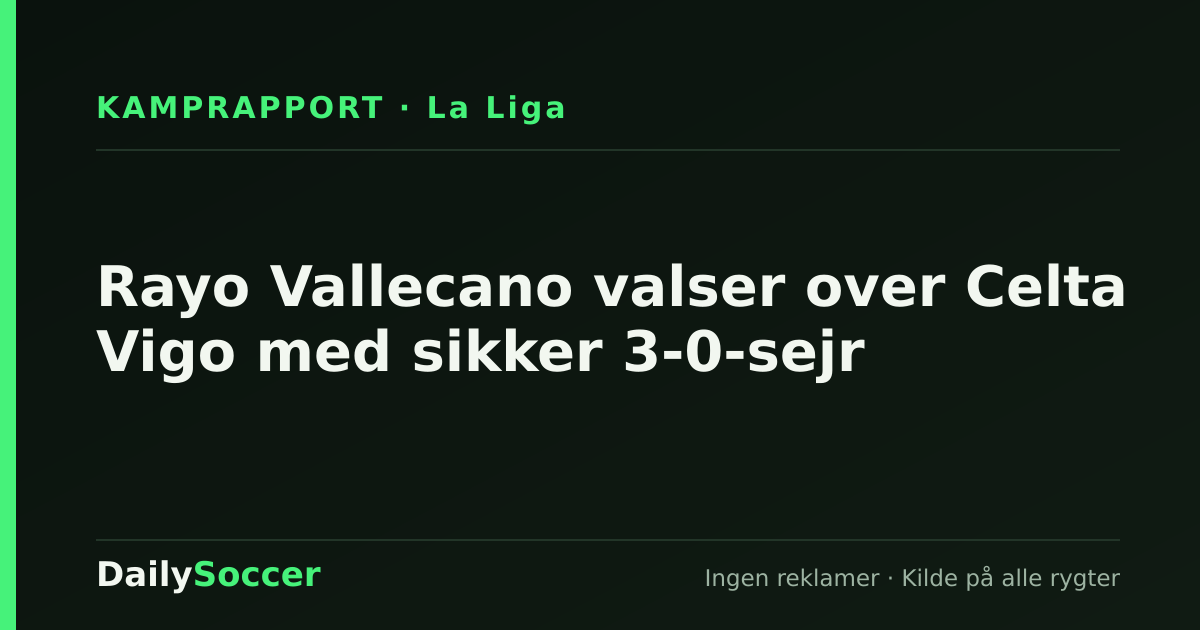 Rayo Vallecano valser over Celta Vigo med sikker 3-0-sejr — DailySoccer