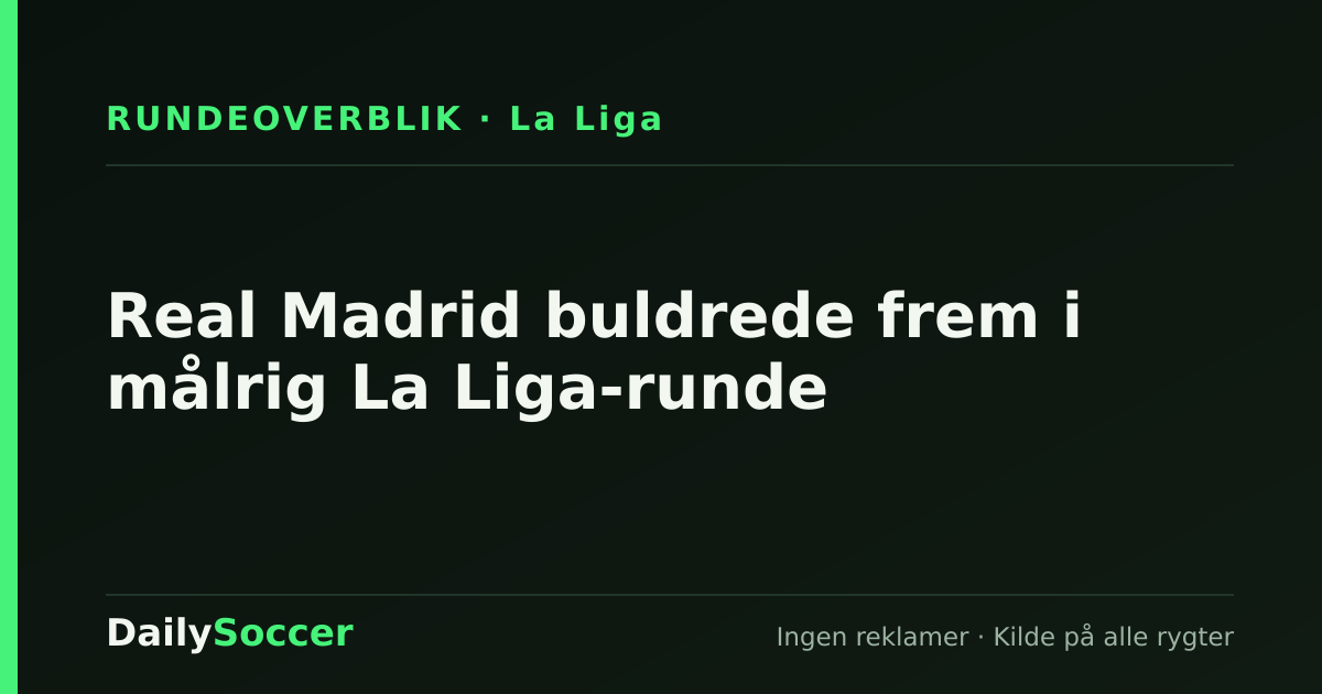 Real Madrid buldrede frem i målrig La Liga-runde — DailySoccer