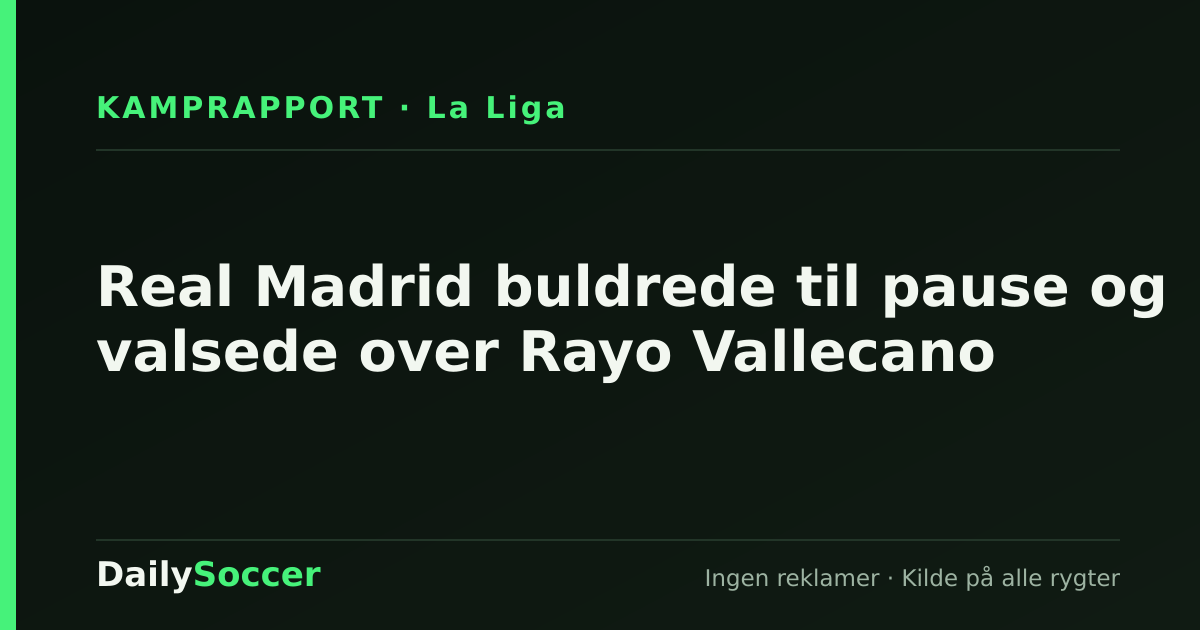 Real Madrid buldrede til pause og valsede over Rayo Vallecano — DailySoccer