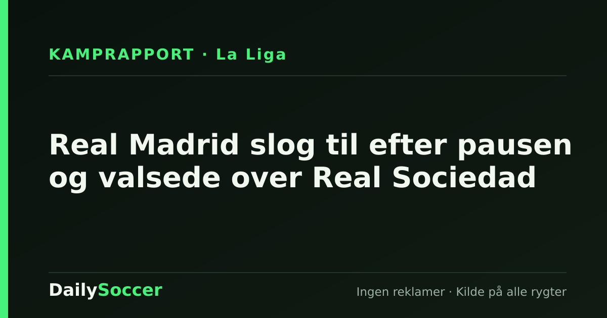 Real Madrid slog til efter pausen og valsede over Real Sociedad — DailySoccer