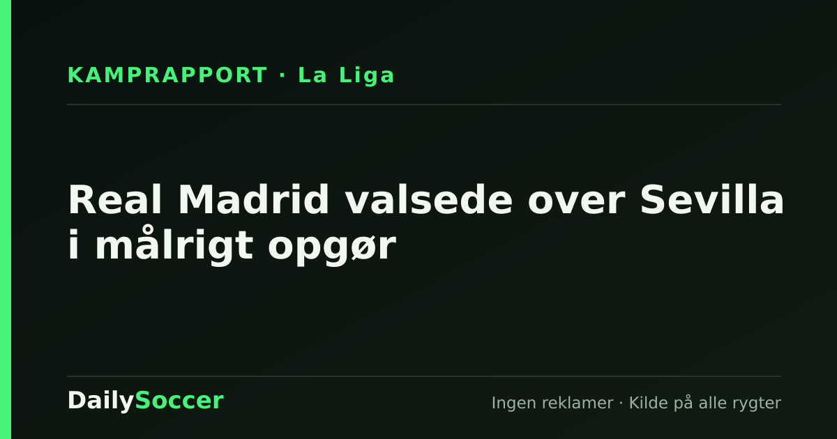 Real Madrid valsede over Sevilla i målrigt opgør — DailySoccer