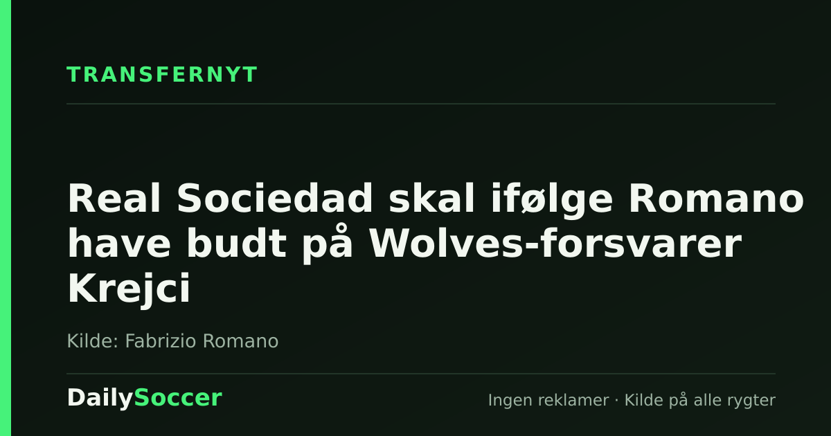 Real Sociedad skal ifølge Romano have budt på Wolves-forsvarer Krejci — DailySoccer