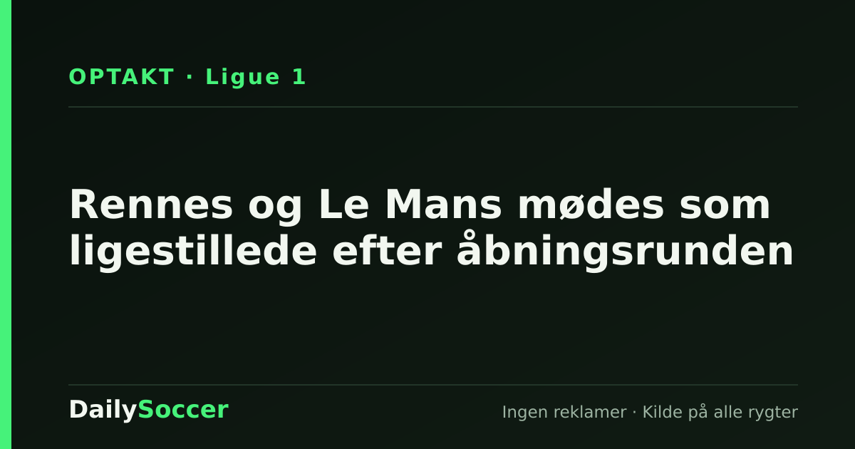 Rennes og Le Mans mødes som ligestillede efter åbningsrunden — DailySoccer