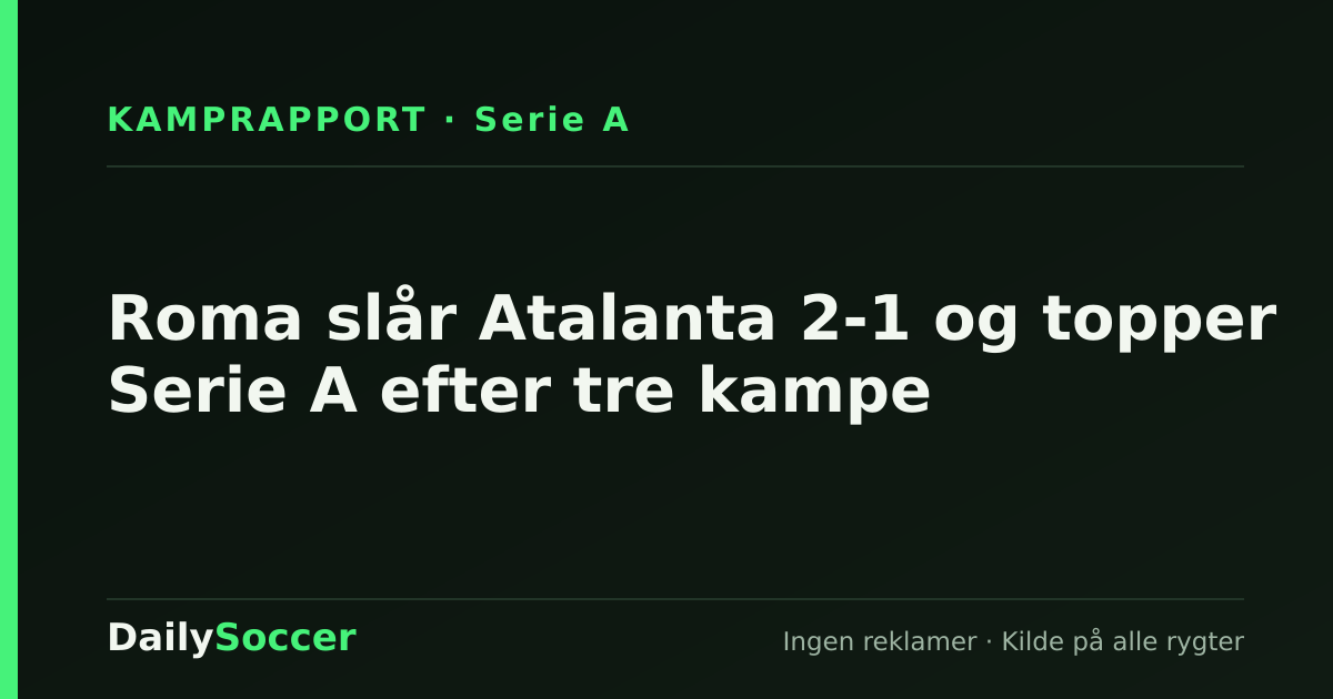 Roma slår Atalanta 2-1 og topper Serie A efter tre kampe — DailySoccer