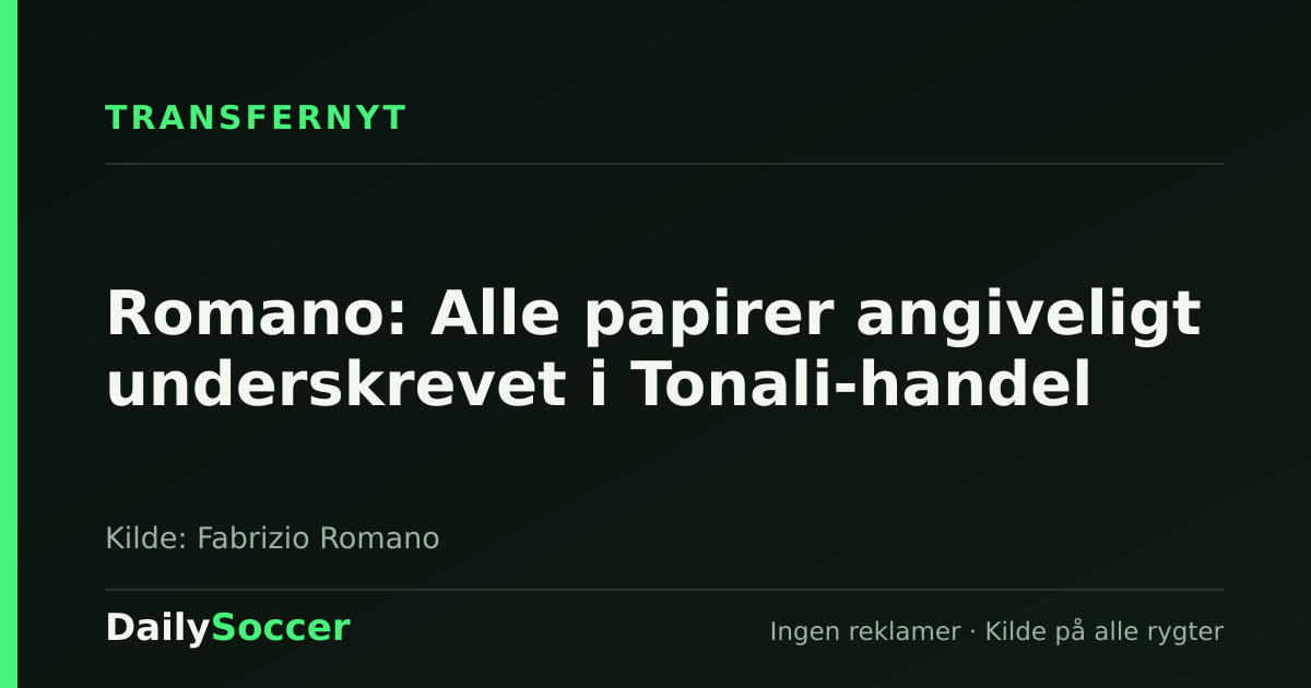 Romano: Alle papirer angiveligt underskrevet i Tonali-handel — DailySoccer