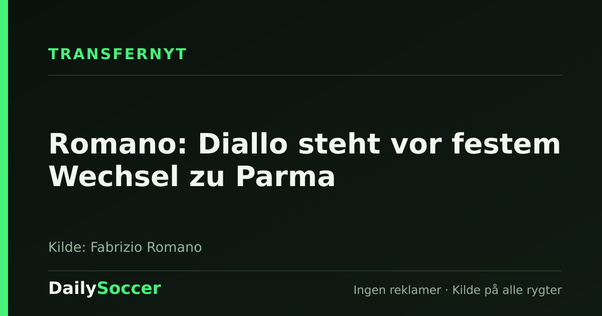 Romano: Diallo steht vor festem Wechsel zu Parma — DailySoccer