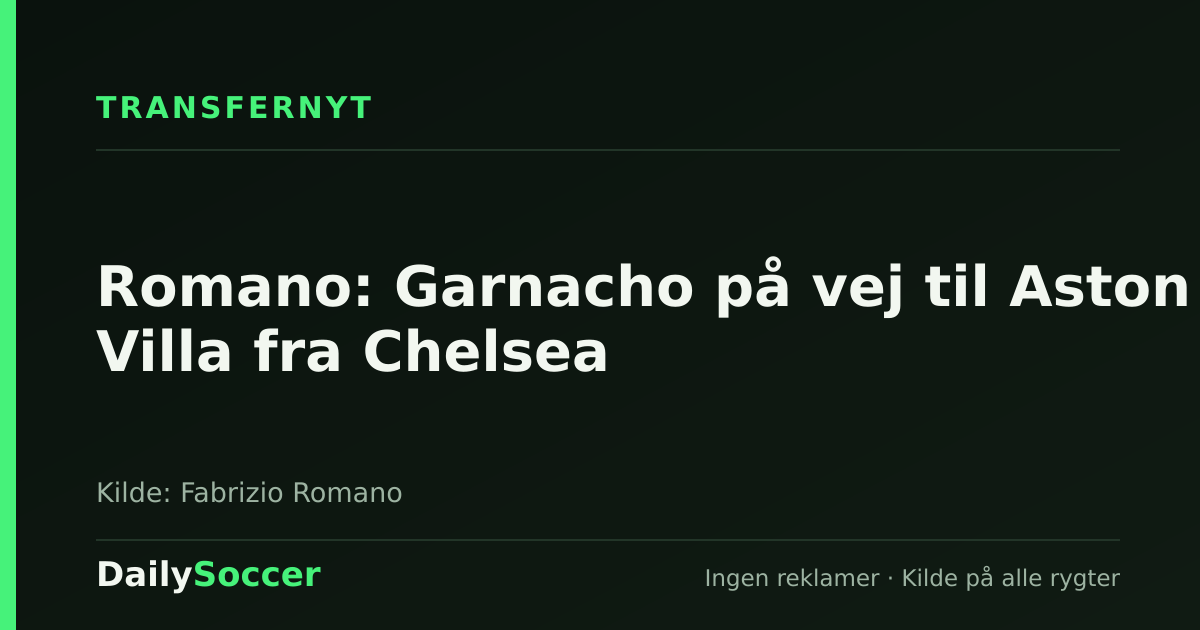 Romano: Garnacho på vej til Aston Villa fra Chelsea — DailySoccer