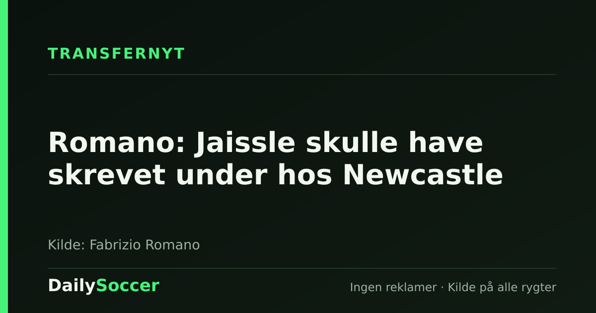 Romano: Jaissle skulle have skrevet under hos Newcastle — DailySoccer
