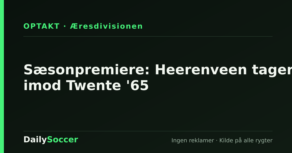 Sæsonpremiere: Heerenveen tager imod Twente '65 — DailySoccer