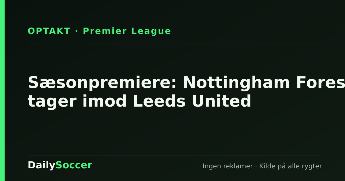Sæsonpremiere: Nottingham Forest tager imod Leeds United — DailySoccer