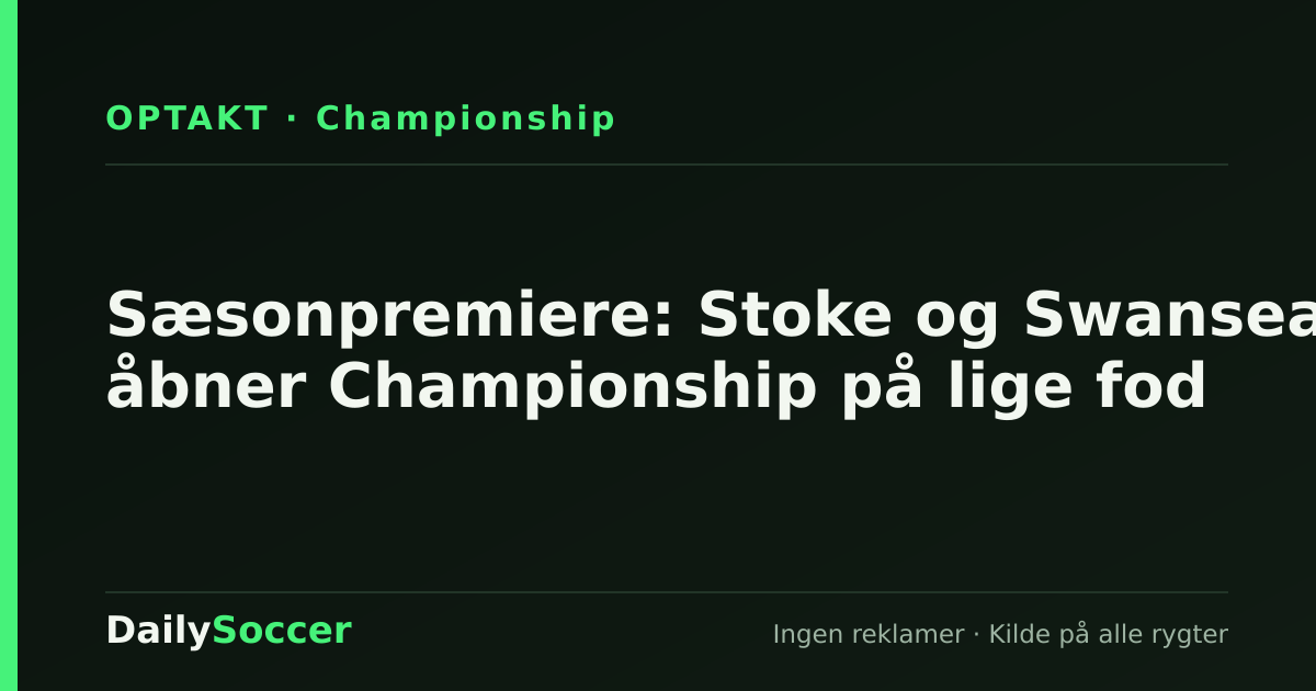 Sæsonpremiere: Stoke og Swansea åbner Championship på lige fod — DailySoccer