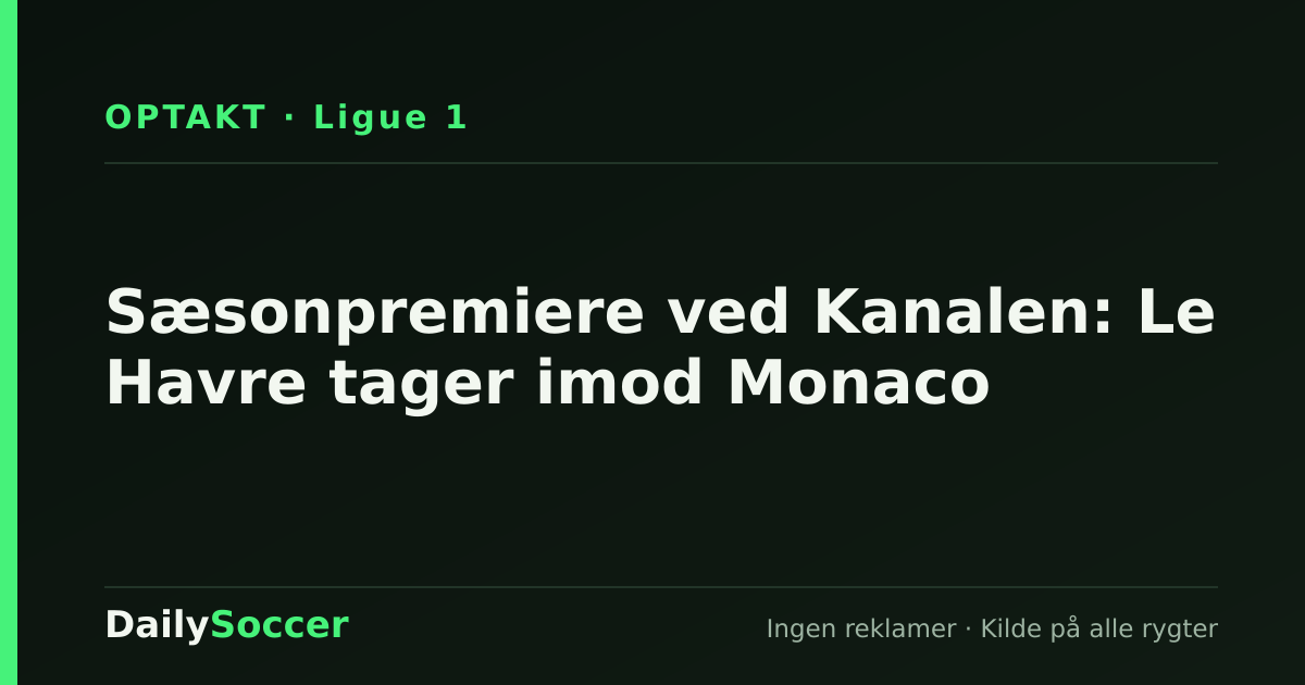 Sæsonpremiere ved Kanalen: Le Havre tager imod Monaco — DailySoccer