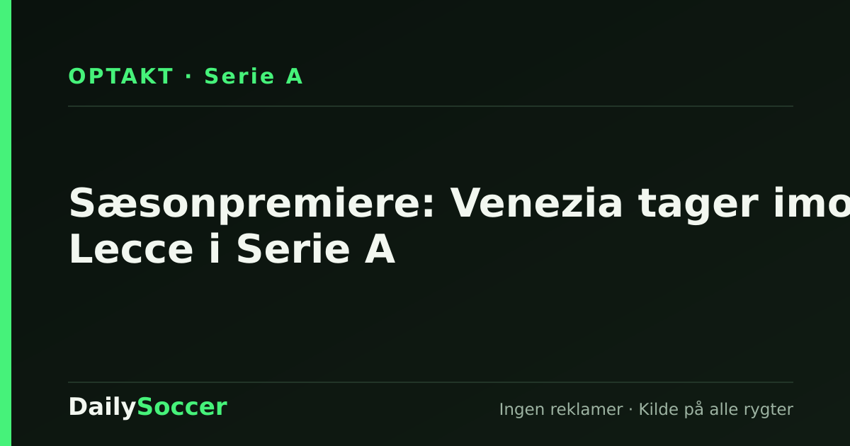Sæsonpremiere: Venezia tager imod Lecce i Serie A — DailySoccer