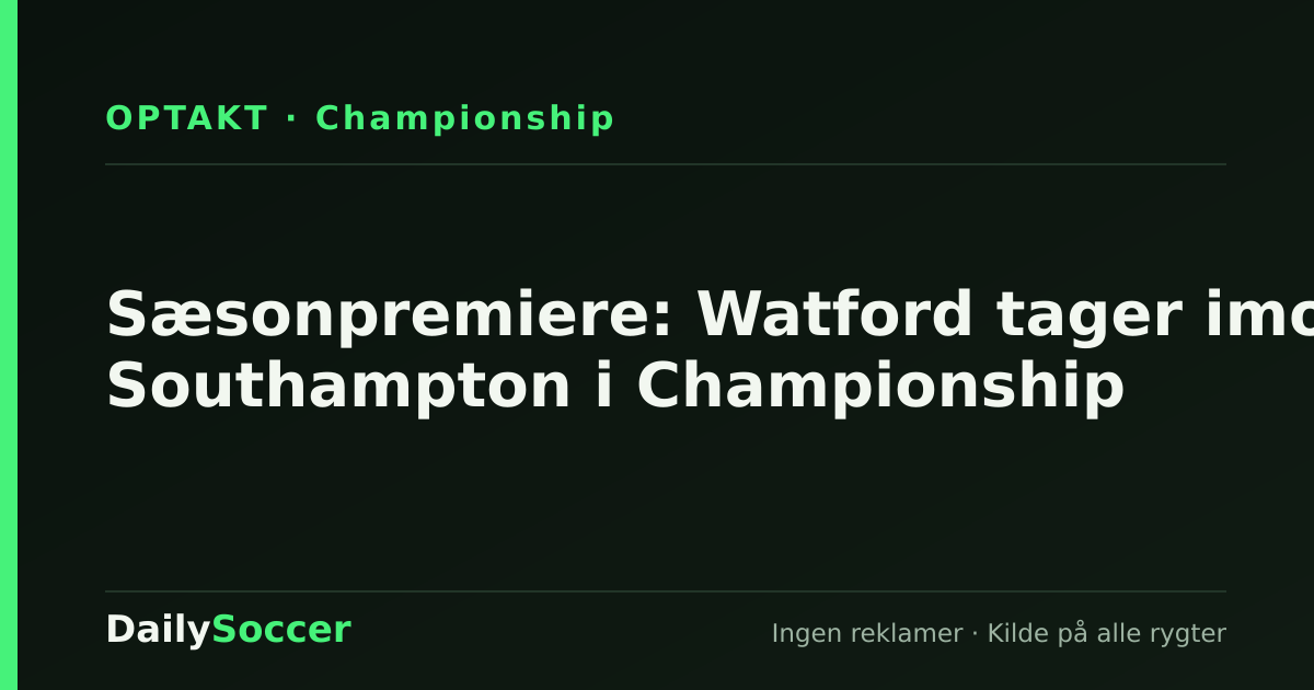 Sæsonpremiere: Watford tager imod Southampton i Championship — DailySoccer