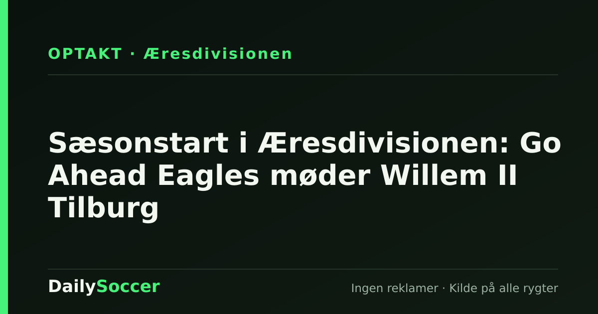 Sæsonstart i Æresdivisionen: Go Ahead Eagles møder Willem II Tilburg — DailySoccer