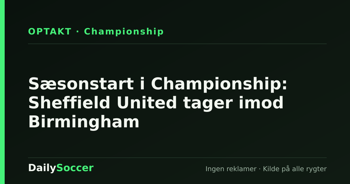 Sæsonstart i Championship: Sheffield United tager imod Birmingham — DailySoccer