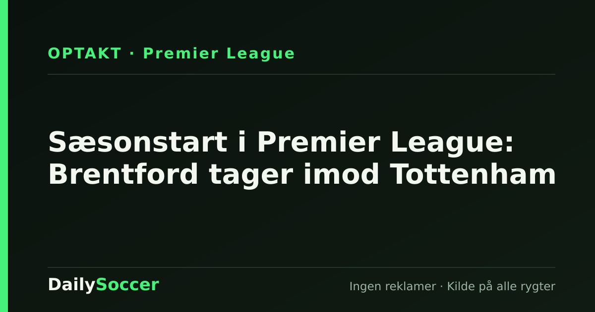 Sæsonstart i Premier League: Brentford tager imod Tottenham — DailySoccer