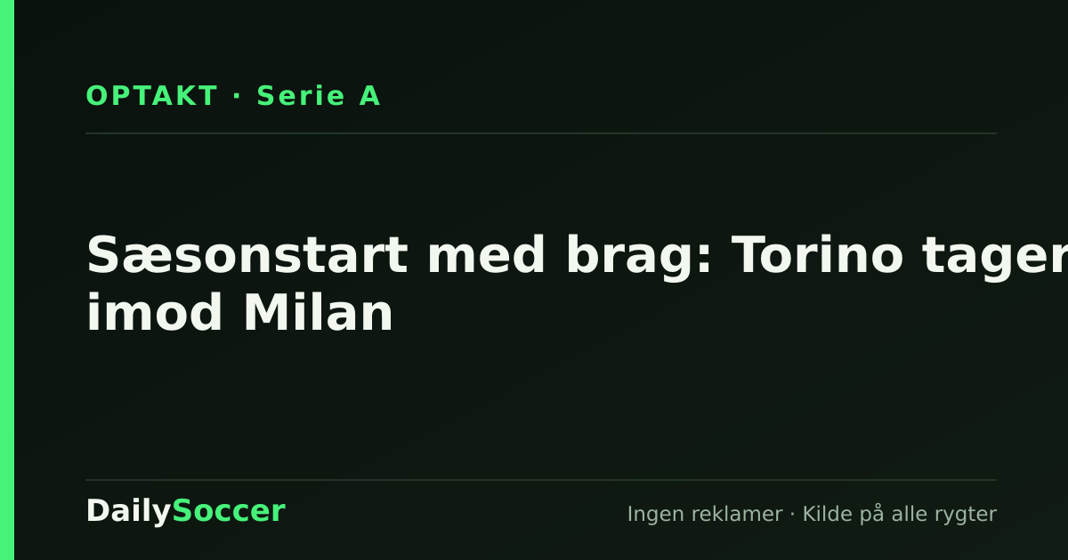 Sæsonstart med brag: Torino tager imod Milan — DailySoccer