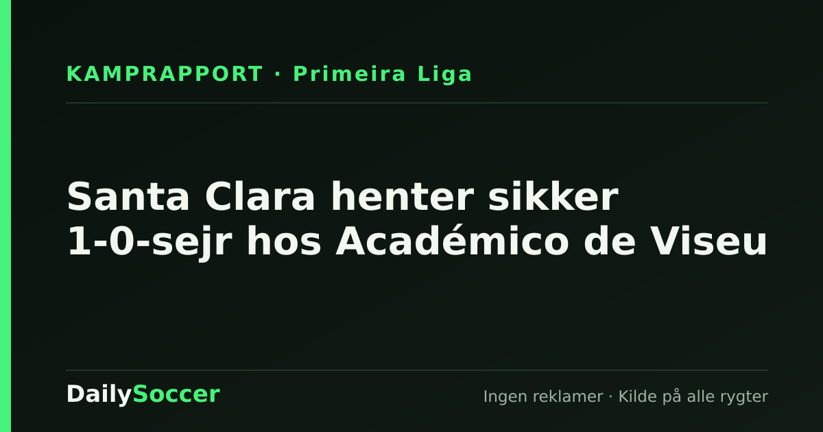 Santa Clara henter sikker 1-0-sejr hos Académico de Viseu — DailySoccer