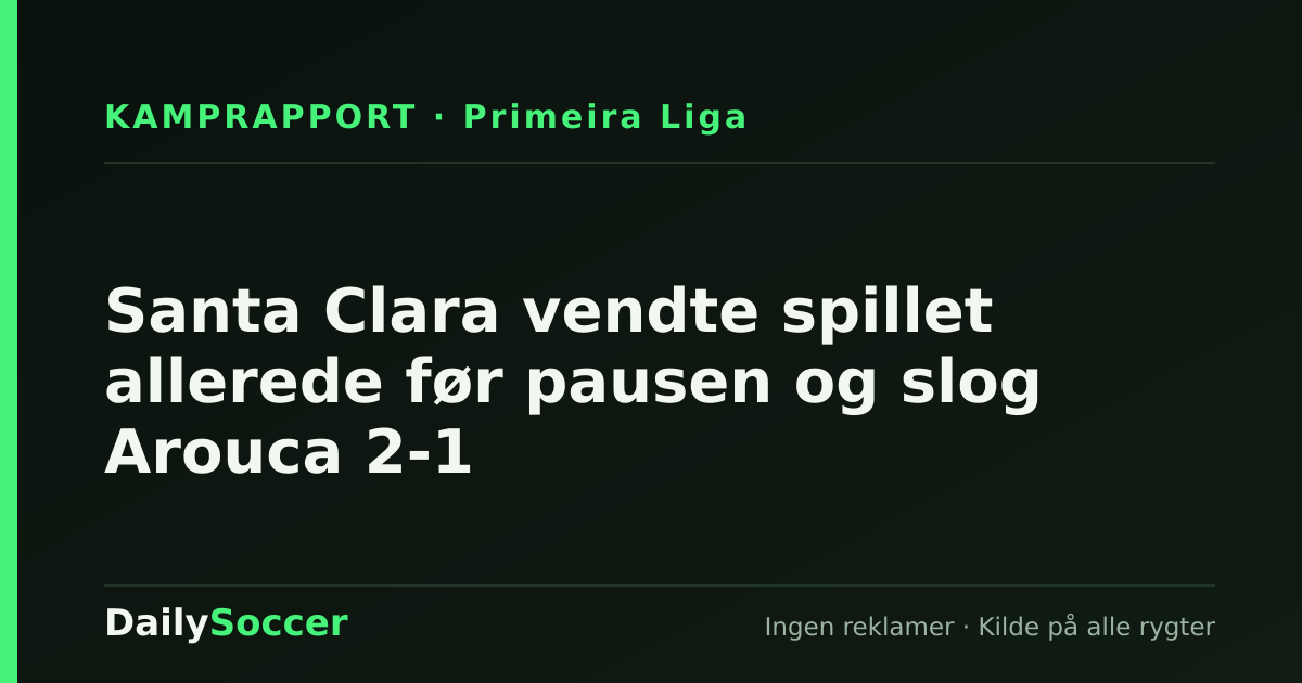 Santa Clara vendte spillet allerede før pausen og slog Arouca 2-1 — DailySoccer