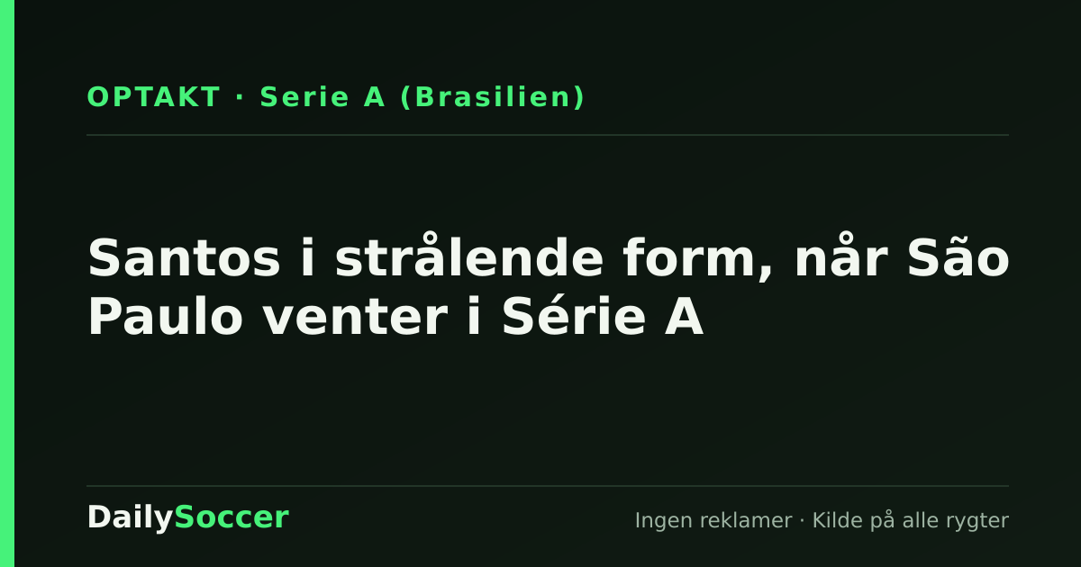 Santos i strålende form, når São Paulo venter i Série A — DailySoccer