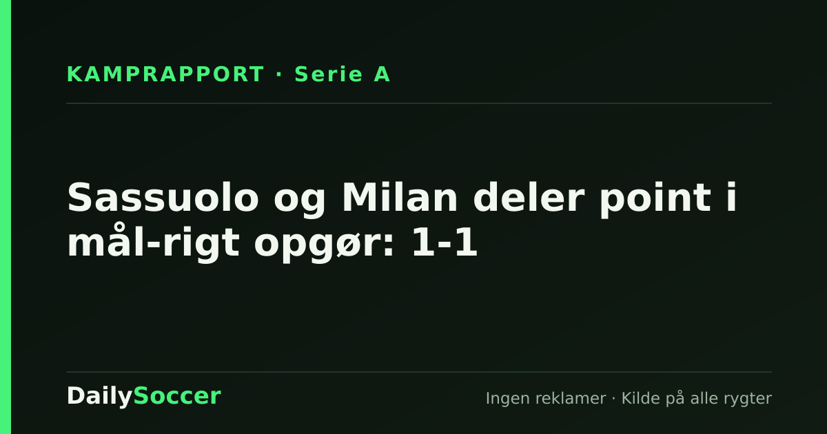 Sassuolo og Milan deler point i mål-rigt opgør: 1-1 — DailySoccer