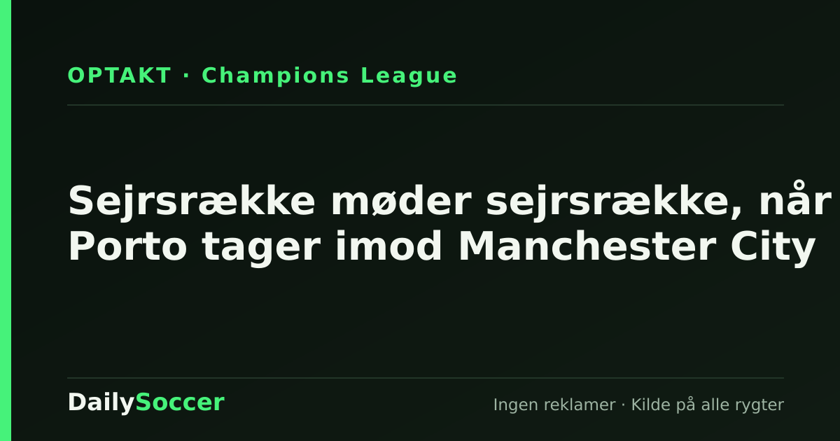 Sejrsrække møder sejrsrække, når Porto tager imod Manchester City — DailySoccer