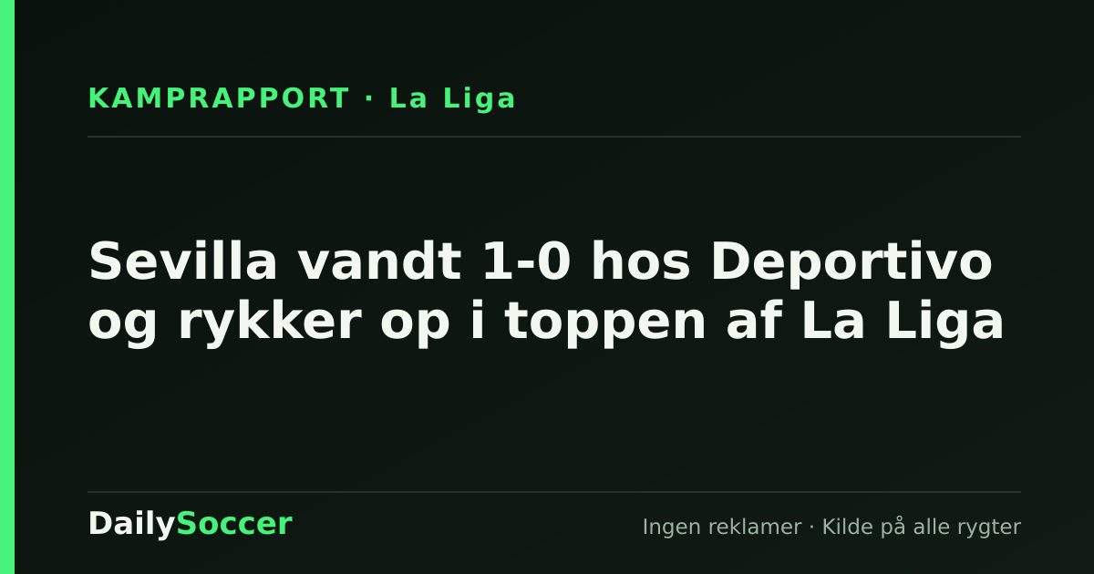 Sevilla vandt 1-0 hos Deportivo og rykker op i toppen af La Liga — DailySoccer