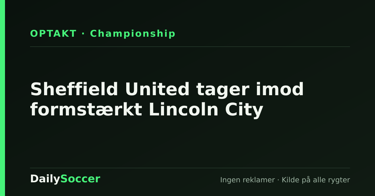 Sheffield United tager imod formstærkt Lincoln City — DailySoccer