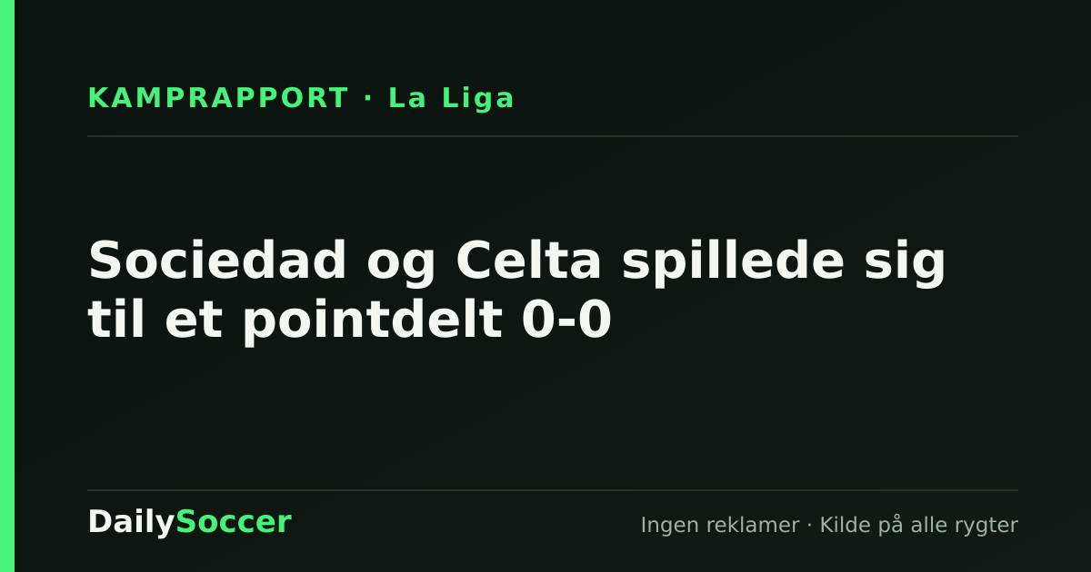 Sociedad og Celta spillede sig til et pointdelt 0-0 — DailySoccer