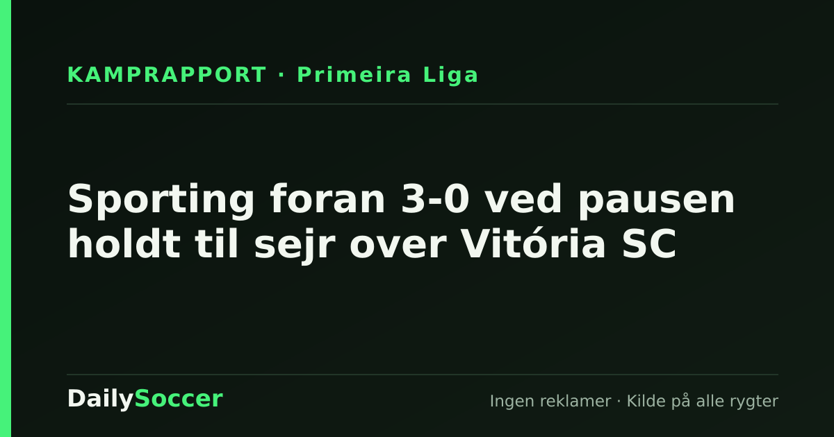 Sporting foran 3-0 ved pausen holdt til sejr over Vitória SC — DailySoccer