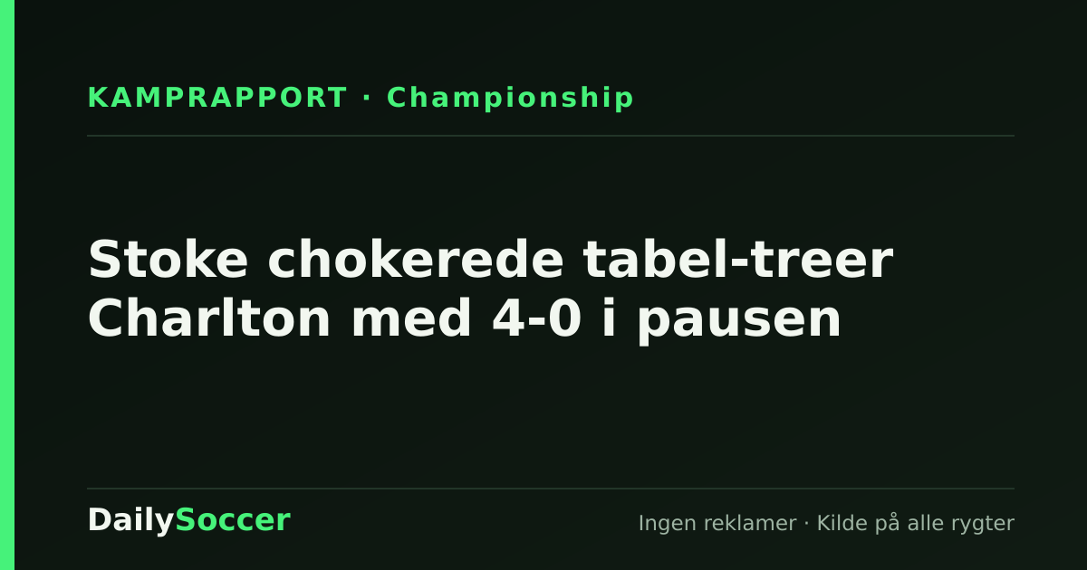 Stoke chokerede tabel-treer Charlton med 4-0 i pausen — DailySoccer