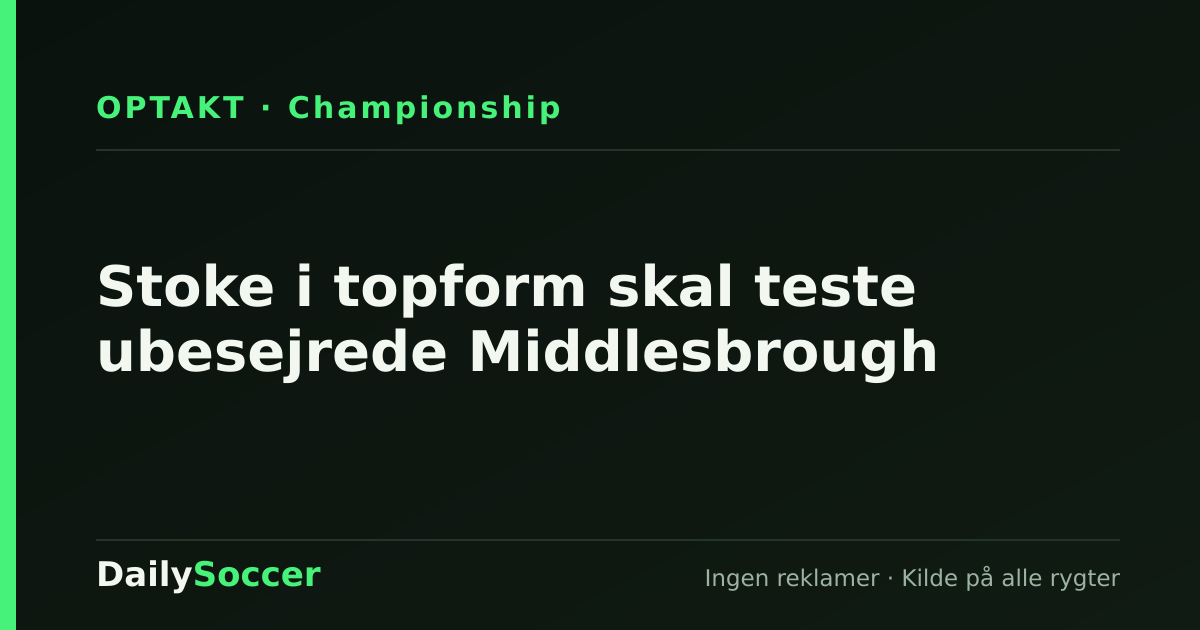 Stoke i topform skal teste ubesejrede Middlesbrough — DailySoccer
