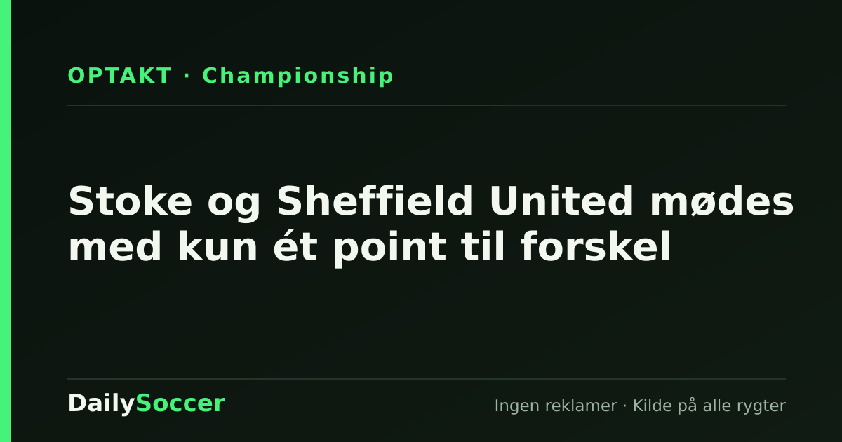 Stoke og Sheffield United mødes med kun ét point til forskel — DailySoccer