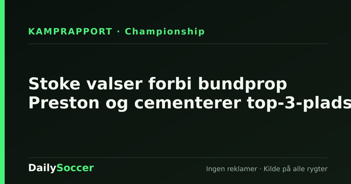 Stoke valser forbi bundprop Preston og cementerer top-3-plads — DailySoccer