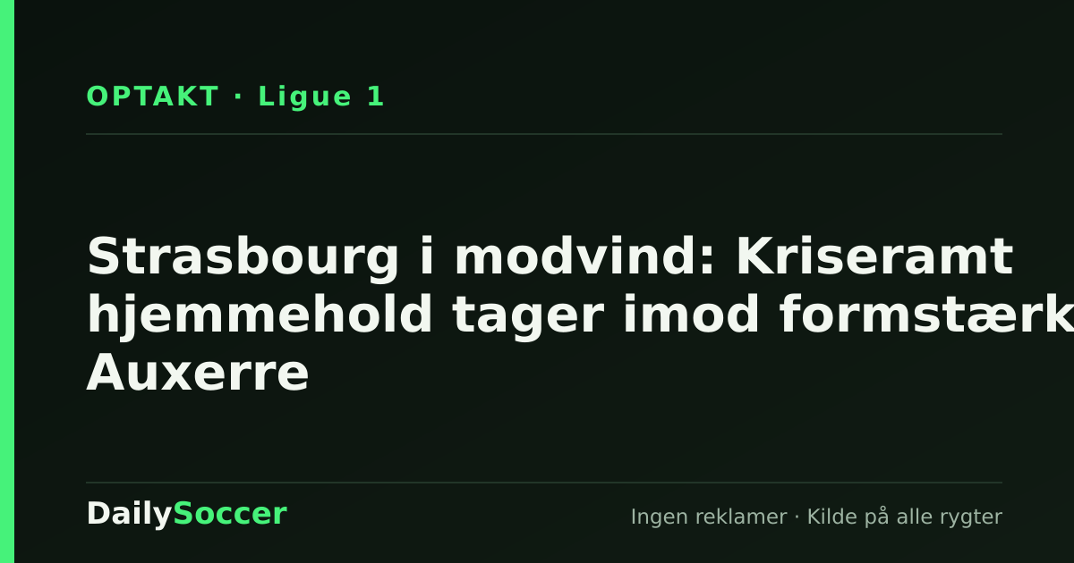 Strasbourg i modvind: Kriseramt hjemmehold tager imod formstærkt Auxerre — DailySoccer