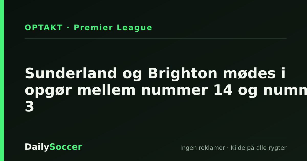 Sunderland og Brighton mødes i opgør mellem nummer 14 og nummer 3 — DailySoccer