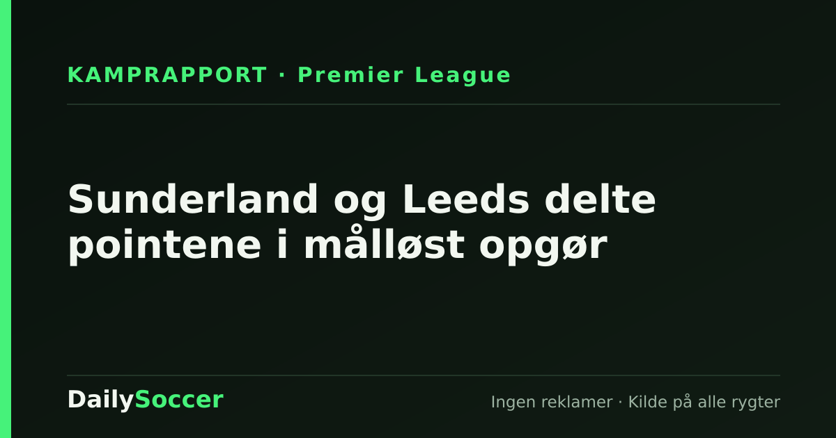 Sunderland og Leeds delte pointene i målløst opgør — DailySoccer