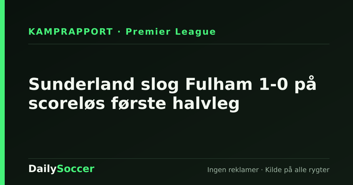 Sunderland slog Fulham 1-0 på scoreløs første halvleg — DailySoccer
